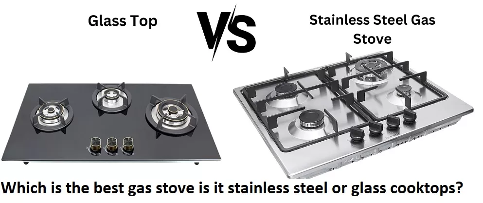 Which is the best gas stove is it stainless steel or glass cooktops?